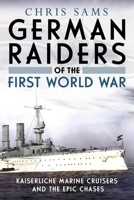German Raiders of the First World War: Kaiserliche Marine Cruisers and the Epic Chases 180420059X Book Cover