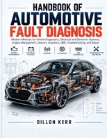 Handbook Of Automotive Fault Diagnosis: Modern Methods for Vehicle Diagnostics, Electrical and Electronic Systems, Engine Management, Sensors, Actuators, OBD, Troubleshooting, and Repair B0HK5MKXLB Book Cover