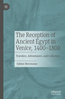 The Reception of Ancient Egypt in Venice, 1400-1800: Travelers, Adventurers, and Collectors 3031577175 Book Cover