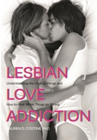 Lesbian Love Addiction: Understanding the Urge to Merge and How to Heal When Things Go Wrong 1538133156 Book Cover