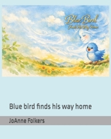 Blue bird: Blue bird finds his way home B0H6L41GFZ Book Cover