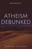 Atheism Debunked: Scientific Evidence for God 1838061088 Book Cover