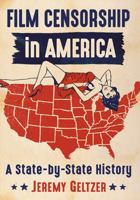 Film Censorship in America: A State-By-State History 147666952X Book Cover