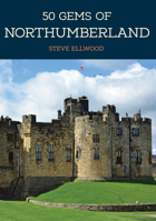 50 Gems of Northumberland: The History  Heritage of the Most Iconic Places 1445679078 Book Cover