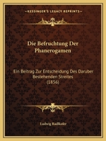 Die Befruchtung Der Phanerogamen: Ein Beitrag Zur Entscheidung Des Daruber Bestehenden Streites (1856) 1141157446 Book Cover