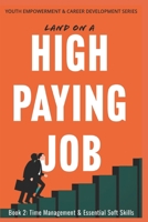 Land on a High Paying Job: Time Management & Essential Soft Skills (Youth Empowerment & Career Development) B0CJXDRWDG Book Cover