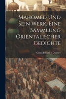 Mahomed Und Sein Werk, Eine Sammlung Orientalischer Gedichte 1021511331 Book Cover
