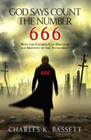 God Says Count the Number 666: Why the Church Can Discover the Identity of the Antichrist! 1736776177 Book Cover