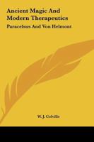 Ancient Magic And Modern Therapeutics: Paracelsus And Von Helmont 1425305067 Book Cover