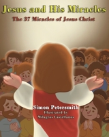 Jesus and His Miracles: The 37 Miracles of Jesus Christ 1949002780 Book Cover