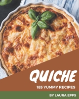 185 Yummy Quiche Recipes: Make Cooking at Home Easier with Yummy Quiche Cookbook! B08JVV9X16 Book Cover