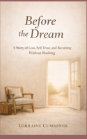 Before The Dream: A Story of Loss, Self-Trust and Becoming Without Rushing B0GM91NZCW Book Cover