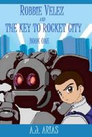 Robbie Velez and The Key to Rocket City 1452872988 Book Cover