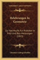 Belehrungen In Geometrie: Zur Nachhulfe Fur Praktiker In Feld Und Bau-Messungen (1813) 1160806578 Book Cover