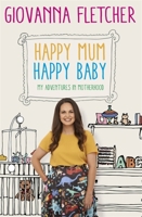Happy Mum, Happy Baby: My Adventures in Motherhood 1473651204 Book Cover