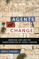 Agents of Change: American Jews and the Transformation of Israeli Judaism 1479817546 Book Cover