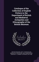 Catalogue of the Collection of English Pottery in the Department of British and Mediaeval Antiquities and Ethnography of the British Museum... 1354419766 Book Cover