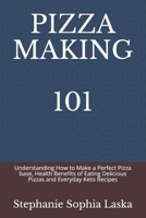 PIZZA MAKING 101: Understanding How to Make a Perfect Pizza base, Health Benefits of Eating Delicious Pizzas and Everyday Keto Recipes B09917NXBX Book Cover