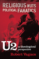 Religious Nuts, Political Fanatics: U2 in Theological Perspective 1498210120 Book Cover