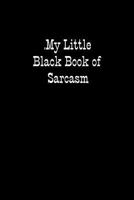 My Little Black Book of Sarcasm: When you are put under unreasonable pressure a bit of sarcasm makes you feel better, even if you cannot say it out lo 1731008317 Book Cover