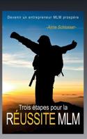 Trois étapes pour la réussite MLM (French Edition) 2322121762 Book Cover