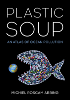 Plastic Soup: An Atlas of Ocean Pollution 1642830089 Book Cover