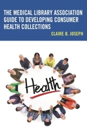 The Medical Library Association Guide to Developing Consumer Health Collections 1442281707 Book Cover