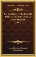 Les Courants De La Polarite Dans L'Aimant Et Dans Le Corps Humain (1887) 1167454804 Book Cover