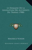 Le Domaine De La Legislation Des Accidents Du Travail (1908) 1160741298 Book Cover