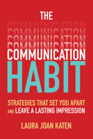 The Communication Habit: Strategies That Set You Apart and Leave a Lasting Impression 1260459160 Book Cover