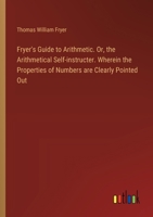 Fryer's Guide to Arithmetic. Or, the Arithmetical Self-instructer. Wherein the Properties of Numbers are Clearly Pointed Out 3385571499 Book Cover
