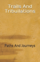 Trails And Tribuilations: Paths And Journeys 1700477706 Book Cover