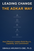 Leading Change the ADKAR Way: How Effective Leaders Build Buy-In, Capability, and Commitment B0GYZ2F4NJ Book Cover