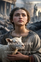 SAINT AGNES OF ROME: The Teenage Martyr Who Turned Brutality into Triumph. B0GJTT4G26 Book Cover