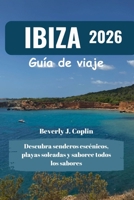 IBIZA Guía de viaje 2026: Descubra senderos escénicos, playas soleadas y saboree todos los sabores (Spanish Edition) B0FJQLWS12 Book Cover