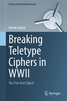 Breaking Teletype Ciphers in WWII: The Fish that Talked (History of Information Security) 3032183073 Book Cover