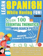 Learn Spanish While Having Fun! - Advanced: INTERMEDIATE TO PRACTICED - STUDY 100 ESSENTIAL THEMATICS WITH WORD SEARCH PUZZLES - VOL.1 - Uncover How t 238511075X Book Cover