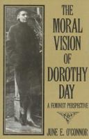 The Moral Vision of Dorothy Day: A Feminist Perspective 0824510801 Book Cover