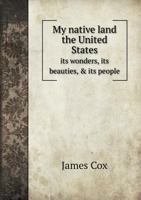 My Native Land the United States: Its Wonders, Its Beauties And Its People 1508787050 Book Cover