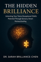 The Hidden Brilliance: Unlocking Your Twice-Exceptional Child's Potential Through Sensory-Smart Homeschooling B0FSK28PC1 Book Cover