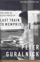 Last Train to Memphis: The Rise of Elvis Presley 0316332259 Book Cover