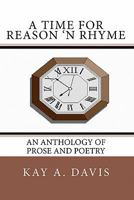 A Time For Reason 'n Rhyme: An Anthology of Prose and Poetry 1451587988 Book Cover