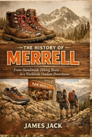 The History of Merrell: From Handmade Hiking Boots to a Worldwide Outdoor Powerhouse B0GPK4641B Book Cover