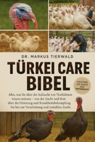 TÜRKEI CARE BIBEL: Alles, was Sie über die Aufzucht von Truthähnen wissen müssen, von der Zucht und Brut über die Fütterung und Krankheitsbekämpfung ... und rentablen Zucht (German Edition) B0FRFV1RN8 Book Cover