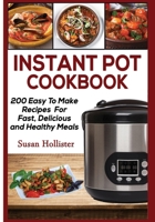 Instant Pot Cookbook: 200 Easy To Make Recipes For Fast, Delicious and Healthy Meals (Quick & Easy Instant Pot Pressure Cooker Cookbook Recipes for Breakfast, Lunch, Dinner, Appetizers a) 1640481079 Book Cover