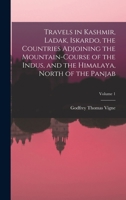 Travels in Kashmir, Ladak, Iskardo, the Countries Adjoining the Mountain-Course of the Indus, and the Himalaya, North of the Panjab; Volume 1 1017647925 Book Cover