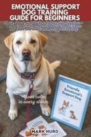 EMOTIONAL SUPPORT DOG TRAINING GUIDE FOR BEGINNERS: Train, Bond, and Build a Calmer Life Together — A Beginner’s Step-By-Step Guide to Raising a ... Dog (POSITIVE REINFORCEMENT PET HOME) B0G3XL46FN Book Cover