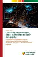 Contribuições econômica, social e ambiental do setor siderúrgico: Contribuições econômica, social e ambiental do setor siderúrgico de Açailândia (MA) ... desenvolvimento regional 6202562277 Book Cover