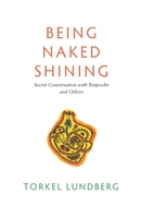 Being Naked Shining: Secret Conversation with Rinpoche and Others 173300999X Book Cover