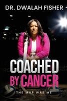 Coached by Cancer: The MVP Was Me 1953535941 Book Cover
